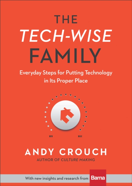 The Tech-Wise Family : Everyday Steps for Putting Technology in Its Proper Place, EPUB eBook