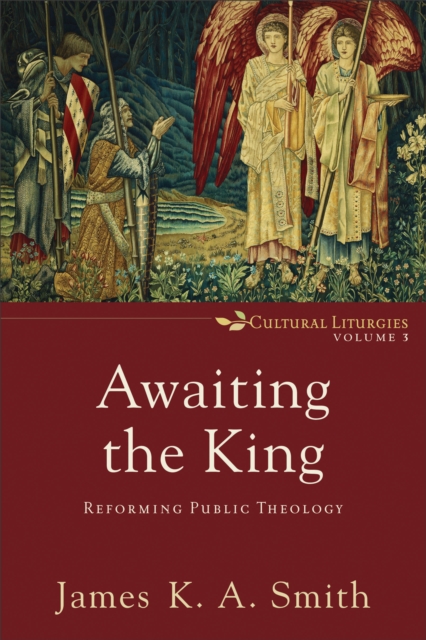 Awaiting the King (Cultural Liturgies Book #3) : Reforming Public Theology, EPUB eBook