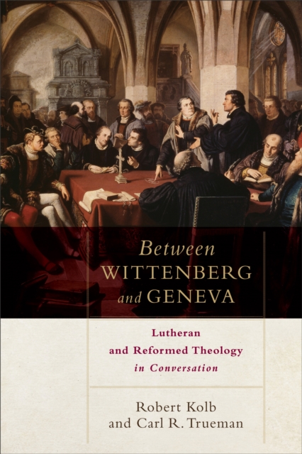 Between Wittenberg and Geneva : Lutheran and Reformed Theology in Conversation, EPUB eBook