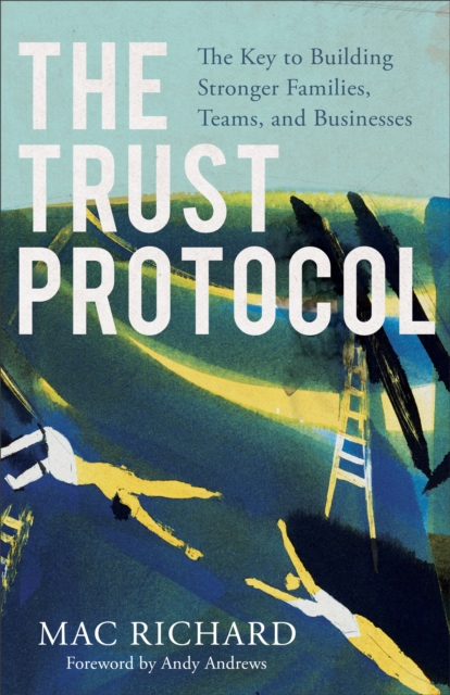 The Trust Protocol : The Key to Building Stronger Families, Teams, and Businesses, EPUB eBook