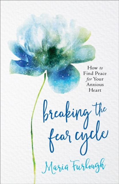 Breaking the Fear Cycle : How to Find Peace for Your Anxious Heart, EPUB eBook