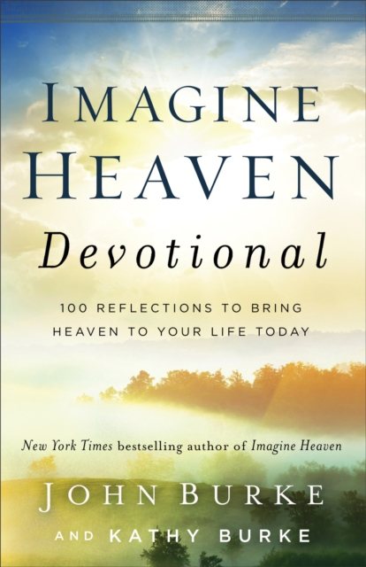 Imagine Heaven Devotional : 100 Reflections to Bring Heaven to Your Life Today, EPUB eBook