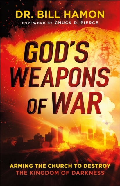 God's Weapons of War : Arming the Church to Destroy the Kingdom of Darkness, EPUB eBook