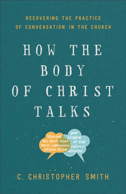 How the Body of Christ Talks : Recovering the Practice of Conversation in the Church, EPUB eBook