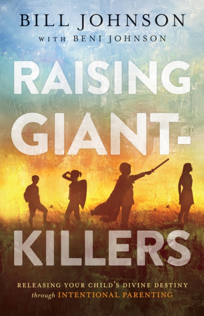 Raising Giant-Killers : Releasing Your Child's Divine Destiny through Intentional Parenting, EPUB eBook