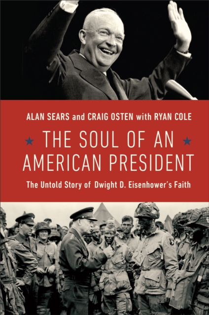 The Soul of an American President : The Untold Story of Dwight D. Eisenhower's Faith, EPUB eBook