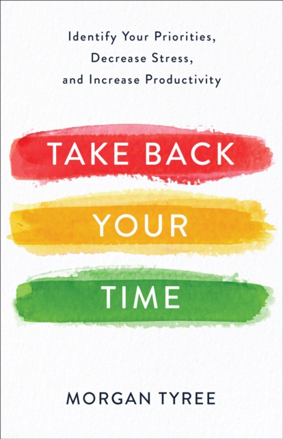 Take Back Your Time : Identify Your Priorities, Decrease Stress, and Increase Productivity, EPUB eBook