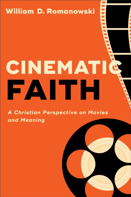 Cinematic Faith : A Christian Perspective on Movies and Meaning, EPUB eBook