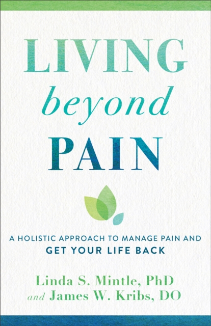 Living beyond Pain : A Holistic Approach to Manage Pain and Get Your Life Back, EPUB eBook