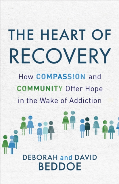 The Heart of Recovery : How Compassion and Community Offer Hope in the Wake of Addiction, EPUB eBook