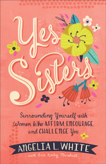 Yes Sisters : Surrounding Yourself with Women Who Affirm, Encourage, and Challenge You, EPUB eBook