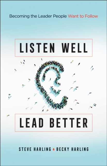 Listen Well, Lead Better : Becoming the Leader People Want to Follow, EPUB eBook