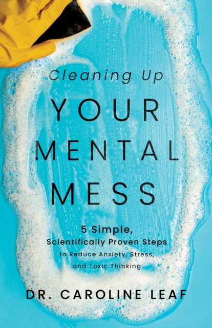 Cleaning Up Your Mental Mess : 5 Simple, Scientifically Proven Steps to Reduce Anxiety, Stress, and Toxic Thinking, EPUB eBook