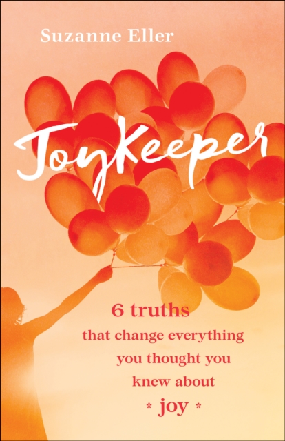 JoyKeeper : 6 Truths That Change Everything You Thought You Knew about Joy, EPUB eBook