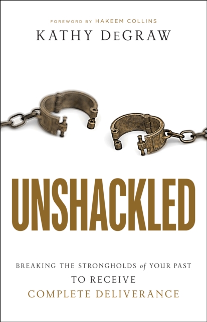 Unshackled : Breaking the Strongholds of Your Past to Receive Complete Deliverance, EPUB eBook