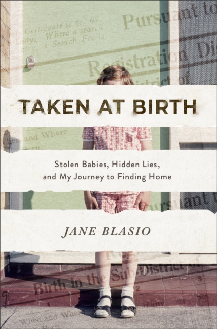 Taken at Birth : Stolen Babies, Hidden Lies, and My Journey to Finding Home, EPUB eBook