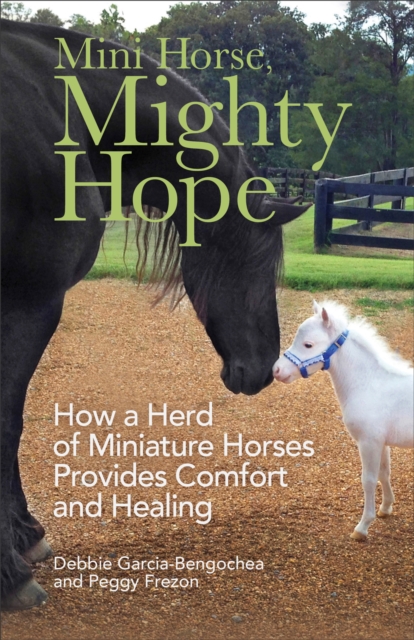 Mini Horse, Mighty Hope : How a Herd of Miniature Horses Provides Comfort and Healing, EPUB eBook