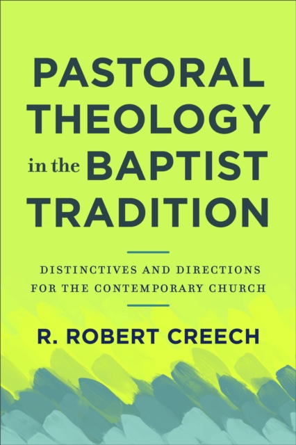 Pastoral Theology in the Baptist Tradition : Distinctives and Directions for the Contemporary Church, EPUB eBook