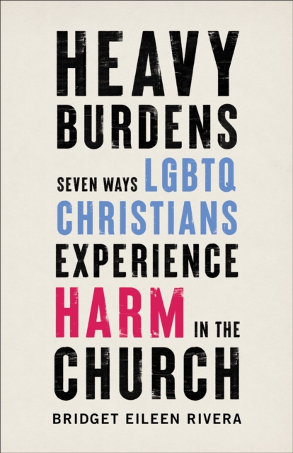 Heavy Burdens : Seven Ways LGBTQ Christians Experience Harm in the Church, EPUB eBook