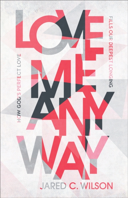 Love Me Anyway : How God's Perfect Love Fills Our Deepest Longing, EPUB eBook
