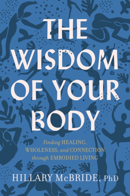 The Wisdom of Your Body : Finding Healing, Wholeness, and Connection through Embodied Living, EPUB eBook