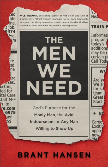 The Men We Need : God's Purpose for the Manly Man, the Avid Indoorsman, or Any Man Willing to Show Up, EPUB eBook