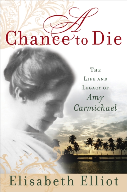 A Chance to Die : The Life and Legacy of Amy Carmichael, EPUB eBook