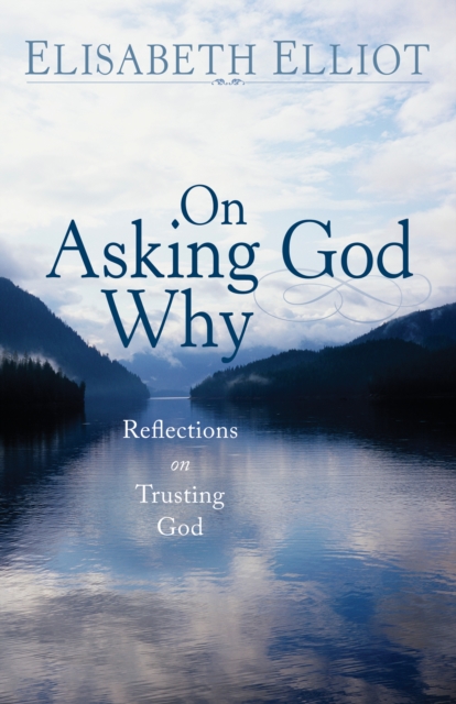 On Asking God Why : And Other Reflections on Trusting God in a Twisted World, EPUB eBook
