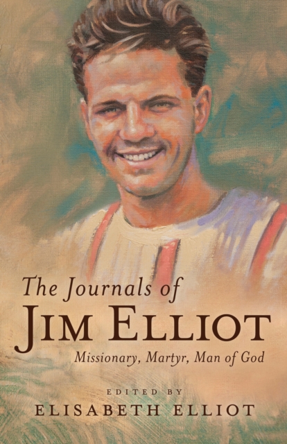 The Journals of Jim Elliot : Missionary, Martyr, Man of God, EPUB eBook
