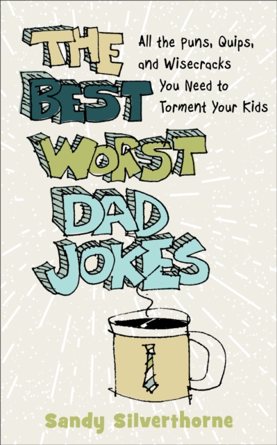 The Best Worst Dad Jokes : All the Puns, Quips, and Wisecracks You Need to Torment Your Kids, EPUB eBook