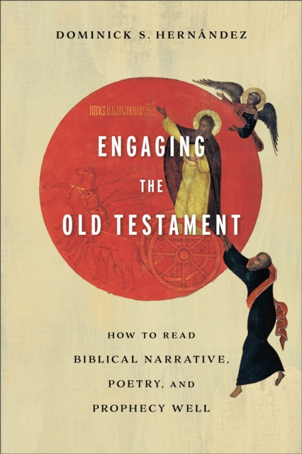 Engaging the Old Testament : How to Read Biblical Narrative, Poetry, and Prophecy Well, EPUB eBook