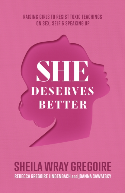 She Deserves Better : Raising Girls to Resist Toxic Teachings on Sex, Self, and Speaking Up, EPUB eBook