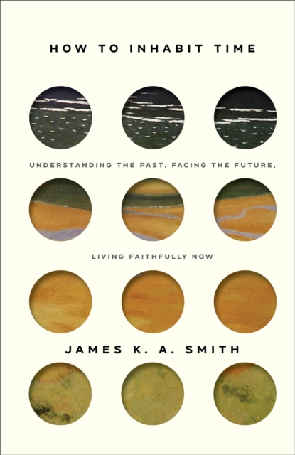 How to Inhabit Time : Understanding the Past, Facing the Future, Living Faithfully Now, EPUB eBook