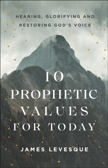 10 Prophetic Values for Today : Hearing, Glorifying and Restoring God's Voice, EPUB eBook