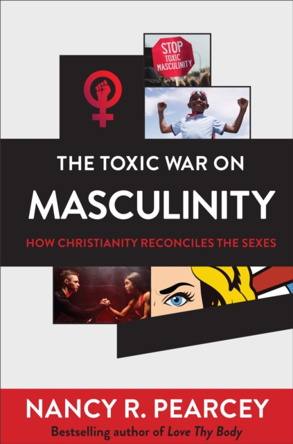 The Toxic War on Masculinity : How Christianity Reconciles the Sexes, EPUB eBook