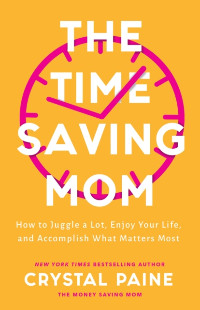 The Time-Saving Mom : How to Juggle a Lot, Enjoy Your Life, and Accomplish What Matters Most, EPUB eBook