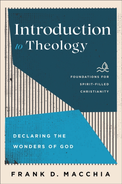 Introduction to Theology (Foundations for Spirit-Filled Christianity) : Declaring the Wonders of God, EPUB eBook