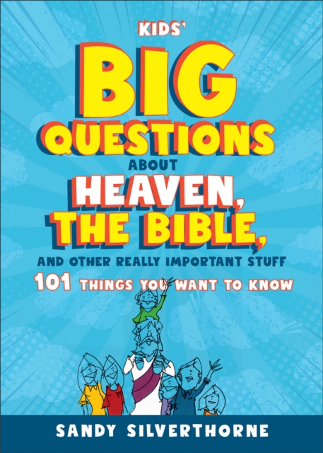Kids' Big Questions about Heaven, the Bible, and Other Really Important Stuff : 101 Things You Want to Know, EPUB eBook