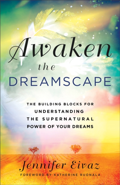 Awaken the Dreamscape : The Building Blocks for Understanding the Supernatural Power of Your Dreams, EPUB eBook