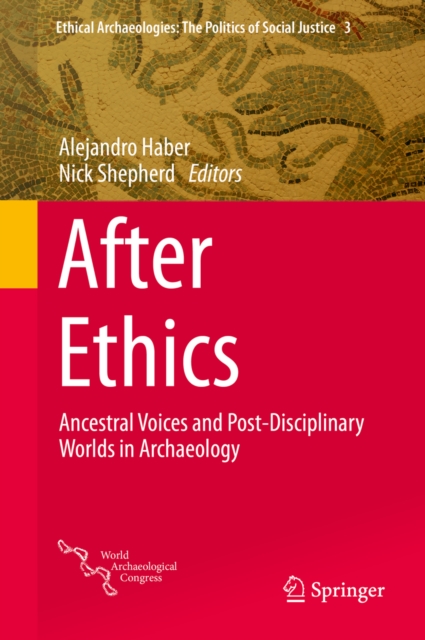 After Ethics : Ancestral Voices and Post-Disciplinary Worlds in Archaeology, PDF eBook