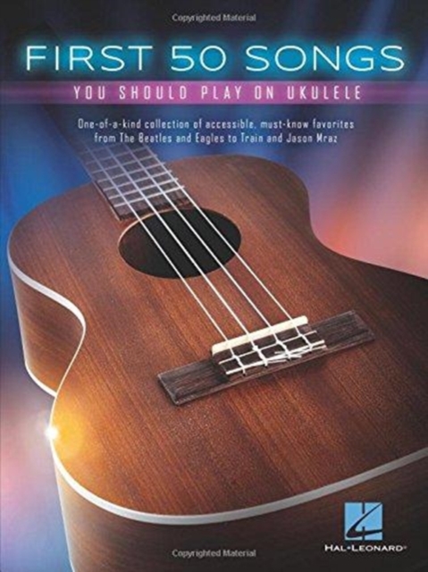 First 50 Songs You Should Play on Ukulele : One-Of-A-Kind Collection of Accessible, Must-Know Favorites, Book Book