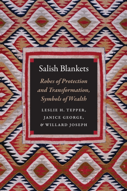 Salish Blankets : Robes of Protection and Transformation, Symbols of Wealth, PDF eBook