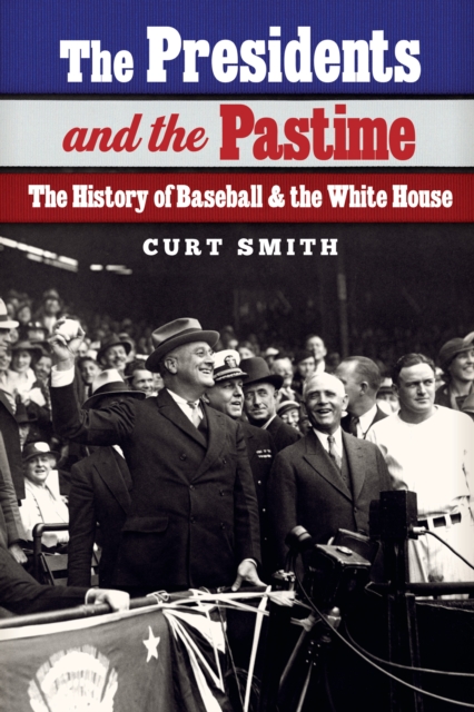 Presidents and the Pastime : The History of Baseball and the White House, EPUB eBook
