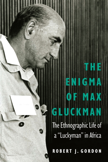 Enigma of Max Gluckman : The Ethnographic Life of a "Luckyman" in Africa, PDF eBook