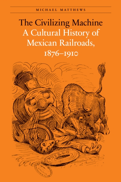 The Civilizing Machine : A Cultural History of Mexican Railroads, 1876-1910, EPUB eBook
