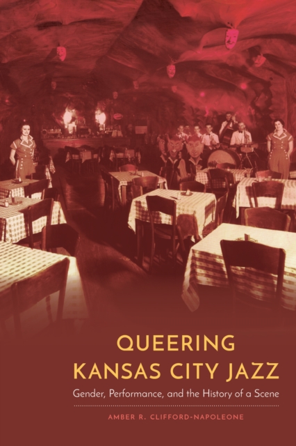 Queering Kansas City Jazz : Gender, Performance, and the History of a Scene, EPUB eBook