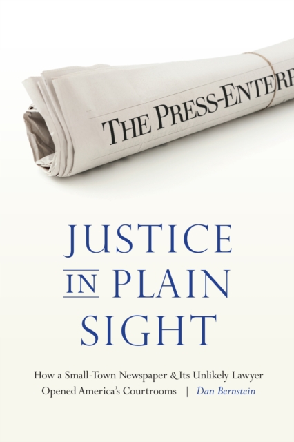 Justice in Plain Sight : How a Small-Town Newspaper and Its Unlikely Lawyer Opened America's Courtrooms, EPUB eBook
