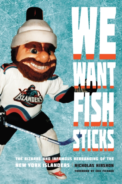 We Want Fish Sticks : The Bizarre and Infamous Rebranding of the New York Islanders, PDF eBook