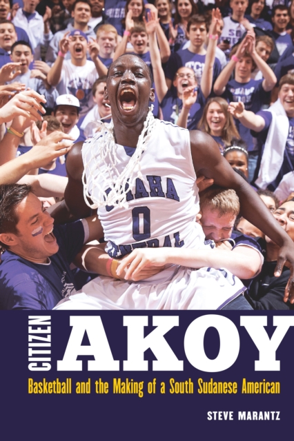 Citizen Akoy : Basketball and the Making of a South Sudanese American, EPUB eBook