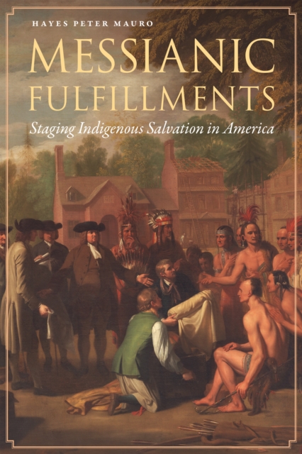 Messianic Fulfillments : Staging Indigenous Salvation in America, EPUB eBook